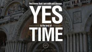 And know that I am with you always, Yes to the end of time. – Jesus ...