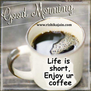 Rishika Jain's Inspirations: Good morning ;Life is short, Enjoy ur ...