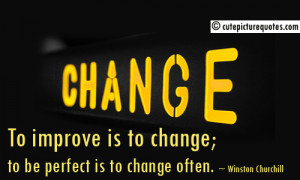 Change, To Improve Is To Change, To Be Perfect Is To Change Often ...