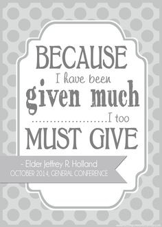 ... - great quotes from Elder Holland... because I have been given much
