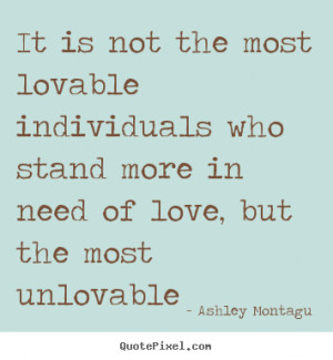 Quotes about love - It is not the most lovable individuals who stand ...