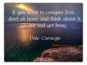 ... sit home and think about it. Go out and get busy. – Dale Carnegie