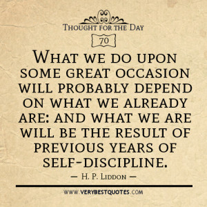 ... what we are will be the result of previous years of self-discipline