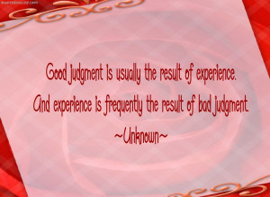Good Judgement is Usually Result Of Experience