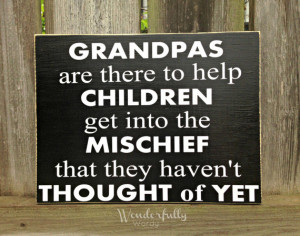 Grandpas are there to help children get into the mischief that they ...