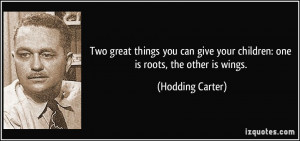 Two great things you can give your children: one is roots, the other ...