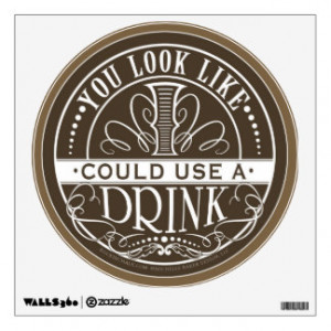Funny Quote: You look like I could use a drink Wall Skins