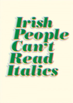 Irish people can’t read italics.