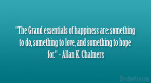 The Grand essentials of happiness are: something to do, something to ...