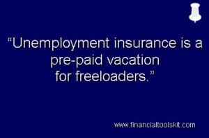 Unemployment insurance is a pre-paid vacation for freeloaders.