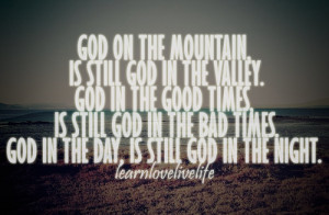 God On The Mountain Is Still God In The Valley ~ Faith Quote