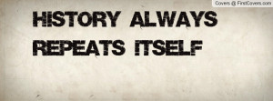 History AlwaysRepeats Itself Profile Facebook Covers