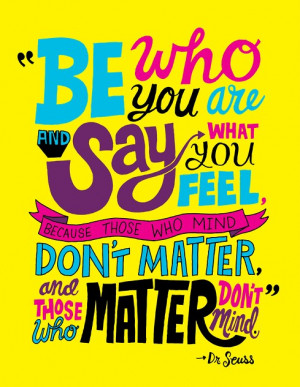 Be who you are and say what you feel, because those who mind don’t ...