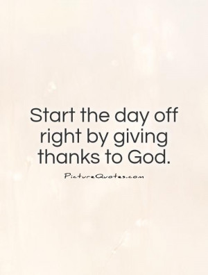 Thank God Quotes And Sayings Off right by giving thanks