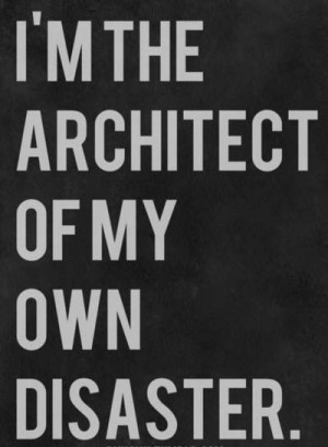 my own arquitect of my own disaster