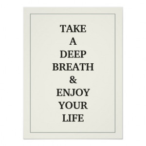 take_a_deep_breath_and_enjoy_your_life_quote_poster ...