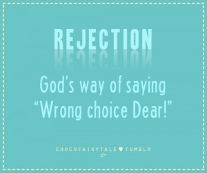Rejection. This is a good one to remember when you're feeling down ...
