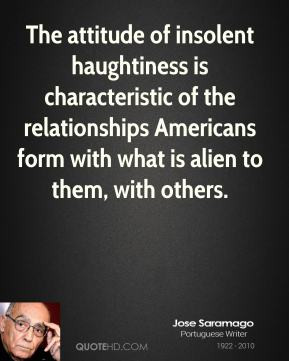 Jose Saramago - The attitude of insolent haughtiness is characteristic ...