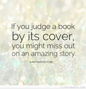 ... you judge a book by its cover, you might miss out on an amazing story