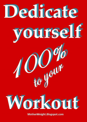 Make each workout count. Give each workout session all you've got and ...
