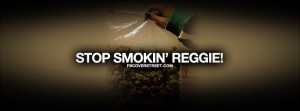 Rolling Weed Quotes Stop smokin reggie quote