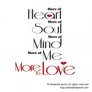 More of heart. More of soul. More of mind. More of me.