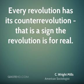 Wright Mills Every revolution has its counterrevolution that is