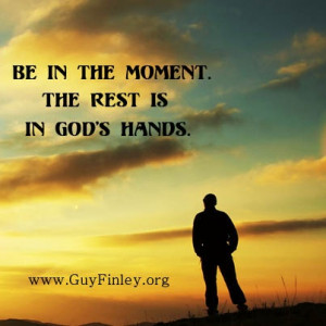 Be in the moment... guyfinley.org