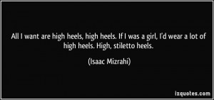 ... heels. If I was a girl, I'd wear a lot of high heels. High, stiletto
