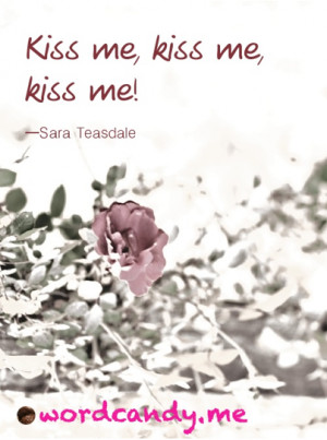 Kiss Me Quotes. “Kiss me, kiss me, kiss me.” Sara Teasdale. Quote ...