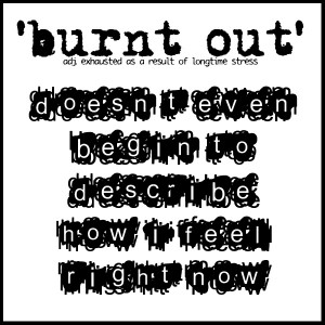 burnt out'