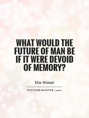 ... the future of man be if it were devoid of memory? Picture Quote #1
