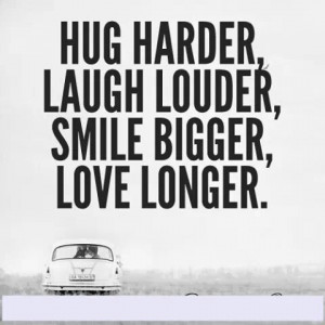 Hug. Laugh. Smile. Love.