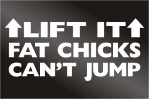 Lift It, Fat Chicks Can\'t Jump photo 2575519_9_full.jpg