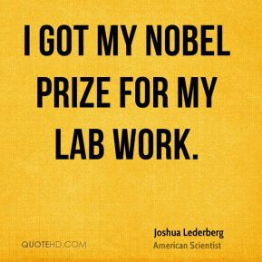 got my Nobel Prize for my lab work. - Joshua Lederberg