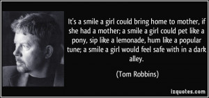 ... smile a girl would feel safe with in a dark alley. - Tom Robbins