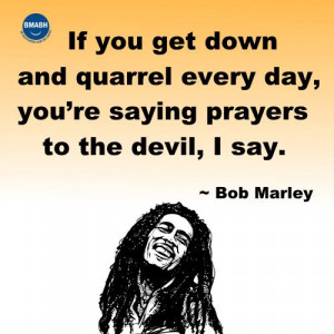 Bob Marley picture quotes-If you get down and quarrel every day, you ...