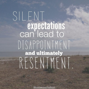 Silent expectations can lead to disappointment and ultimately ...
