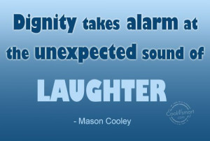 Dignity Quote: Dignity takes alarm at the unexpected sound...