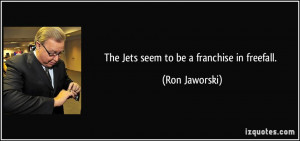 The Jets seem to be a franchise in freefall. - Ron Jaworski