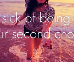 Never be someone's second choice. ♥