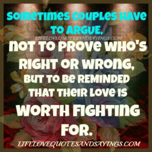 Sometimes couples have to argue,not to prove who`s right or wrong,but ...