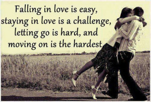 Falling in love is easy, staying in love is a challenge, letting go is ...