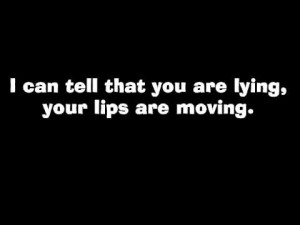 ... Can Tell That You Are Lying, Your Lips Are Moving ” ~ Sarcasm Quote