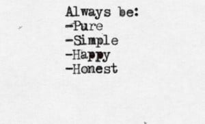 Always be: Pure. Simple. Happy. Honest.