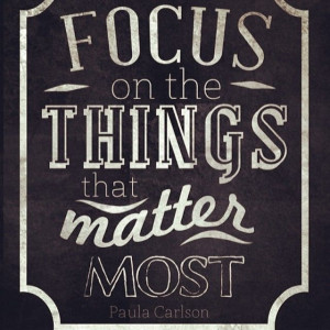 Focus on the things that matter most