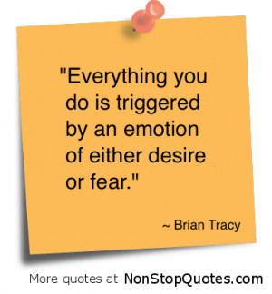 ... Do Is Triggered by an Emotion of either desire or Fear” ~ Fear Quote