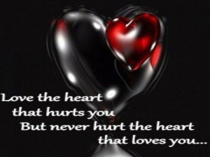 LOVE THE HEART THAT HURTS YOU BUT NEVER HURT THE HEART THAT LOVES YOU.