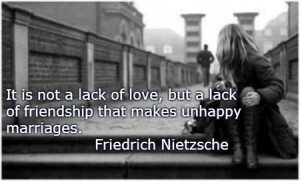 It is not a lack of love but a lackof friendship that makes unhappy ...