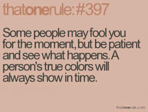 person's true colors will show through in time...thatonerule: #397